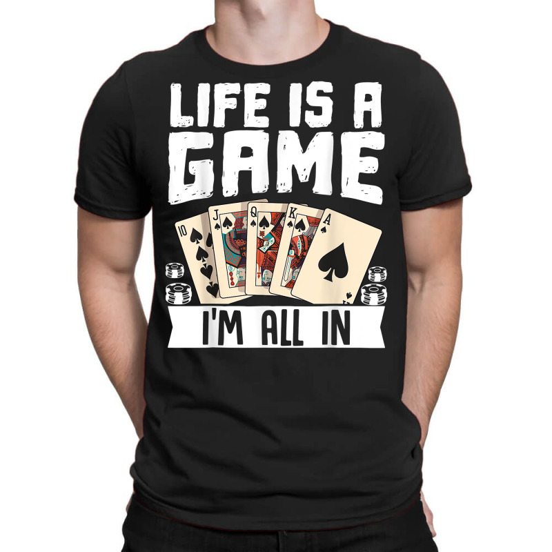 Life Is A Game Im All In Funny Poker Texas Holdem T Shirt T-shirt | Artistshot