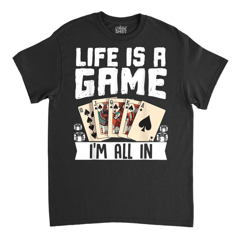 Life Is A Game Im All In Funny Poker Texas Holdem T Shirt Classic T-shirt | Artistshot