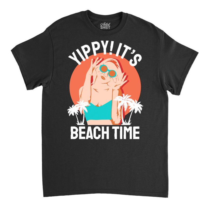 Summer 2021 T  Shirt Yippi It's Beach Time T  Shirt Classic T-shirt | Artistshot