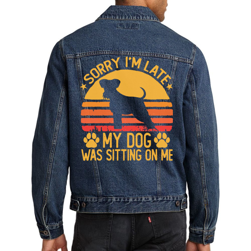 Sorry Im Late My Dog Was Sitting On Me T  Shirt Sorry I'm Late My Dog Men Denim Jacket | Artistshot