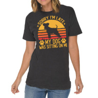 Sorry Im Late My Dog Was Sitting On Me T  Shirt Sorry I'm Late My Dog Vintage T-shirt | Artistshot