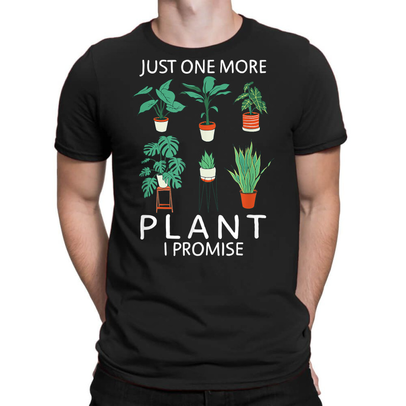 Just One More Plant I Promise   Funny Plant Lover Gardening T Shirt T-Shirt by atereabag | Artistshot