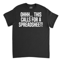 Ohhh This Calls For A Spreadsheet Actuarial Analyst Actuary T Shirt Classic T-shirt | Artistshot