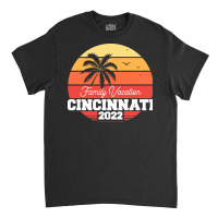 Cincinnati T  Shirt Cincinnati Family Vacation 2022 T  Shirt Classic T-shirt | Artistshot