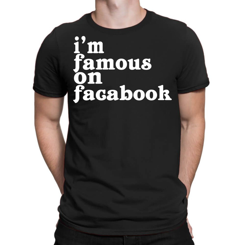 Custom I'm Famous On Facebook T-shirt By Rendratedjo - Artistshot