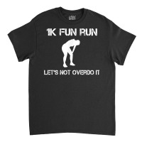 1k Fun Run Let's Not Over It   T Shirt Classic T-shirt | Artistshot