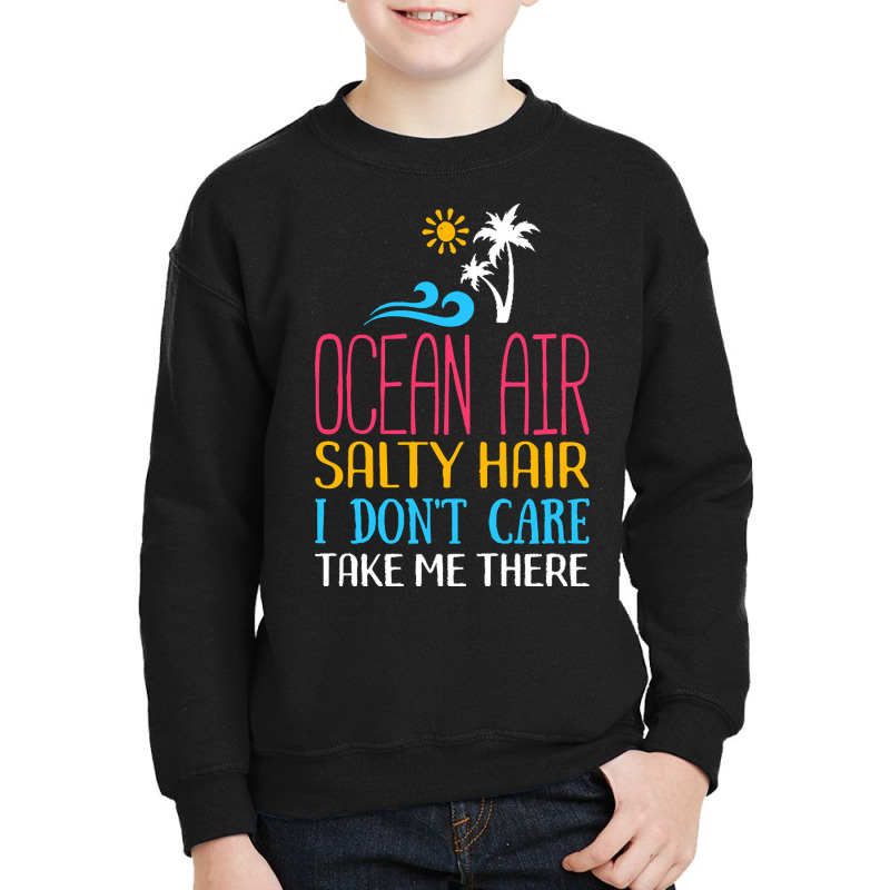 Summer T  Shirt Ocean Air Salty Hair I Don't Care Take Me There Beach Youth Sweatshirt | Artistshot