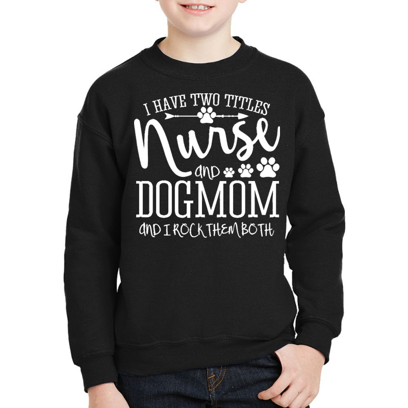 Nurse Gift Idea T  Shirt I've Two Titles Nurse And Dogmom Gift T  Shir Youth Sweatshirt by tallblocks | Artistshot