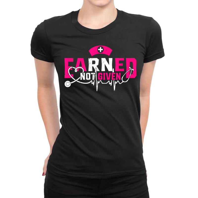 Earned Not Given Proud To Be A Rn Registered Nurse T Shirt Ladies Fitted T-shirt | Artistshot