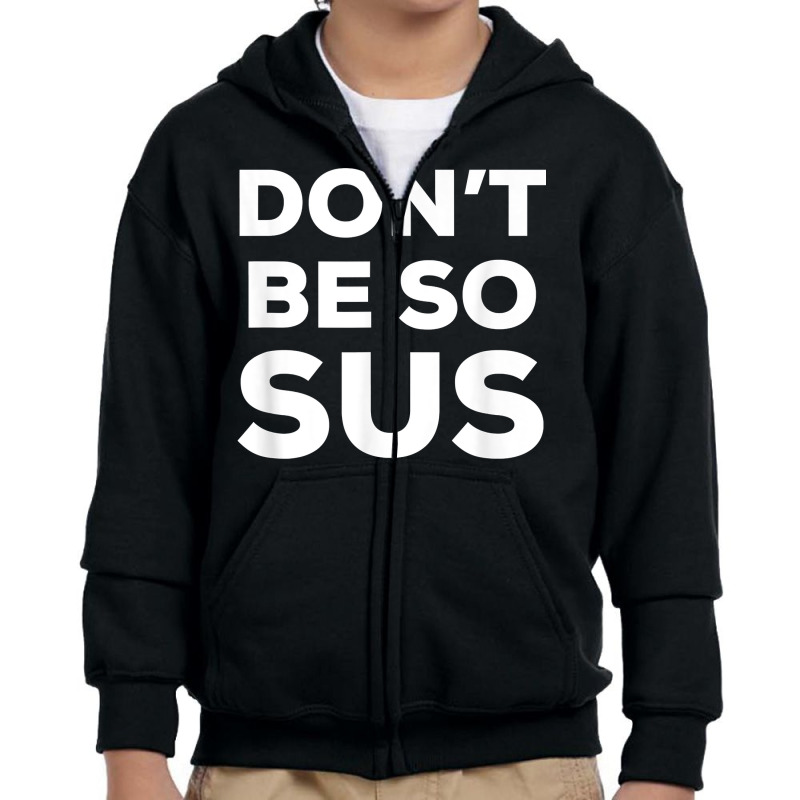 Don’t Be So Sus   Funny Impostor Party Gaming Meme Saying T Shirt Youth Zipper Hoodie by TeaMenShop | Artistshot