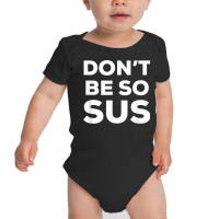 Don’t Be So Sus   Funny Impostor Party Gaming Meme Saying T Shirt Baby Bodysuit | Artistshot