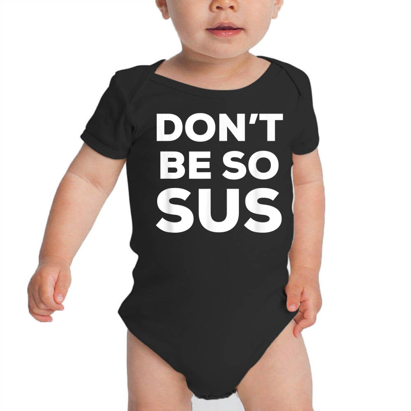 Don’t Be So Sus   Funny Impostor Party Gaming Meme Saying T Shirt Baby Bodysuit by TeaMenShop | Artistshot