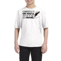 Careful Or You'll End Up In My Novel Funny Writer Novelist T Shirt Youth Tee | Artistshot