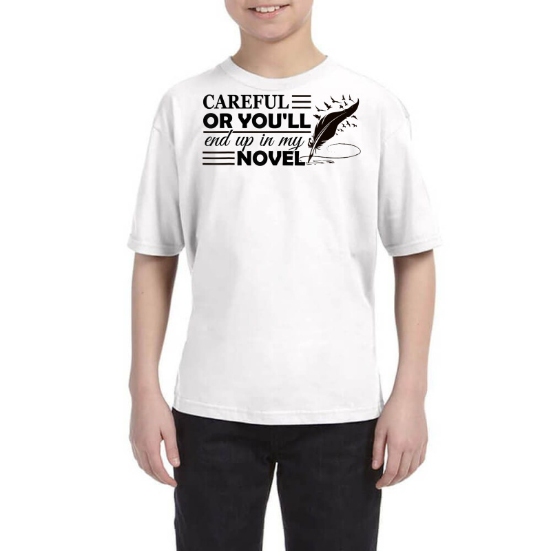 Careful Or You'll End Up In My Novel Funny Writer Novelist T Shirt Youth Tee by ayedencoplon | Artistshot