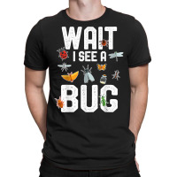 Funny Entomologist Sayings Wait I See A Bug Entomology T Shirt T-shirt | Artistshot