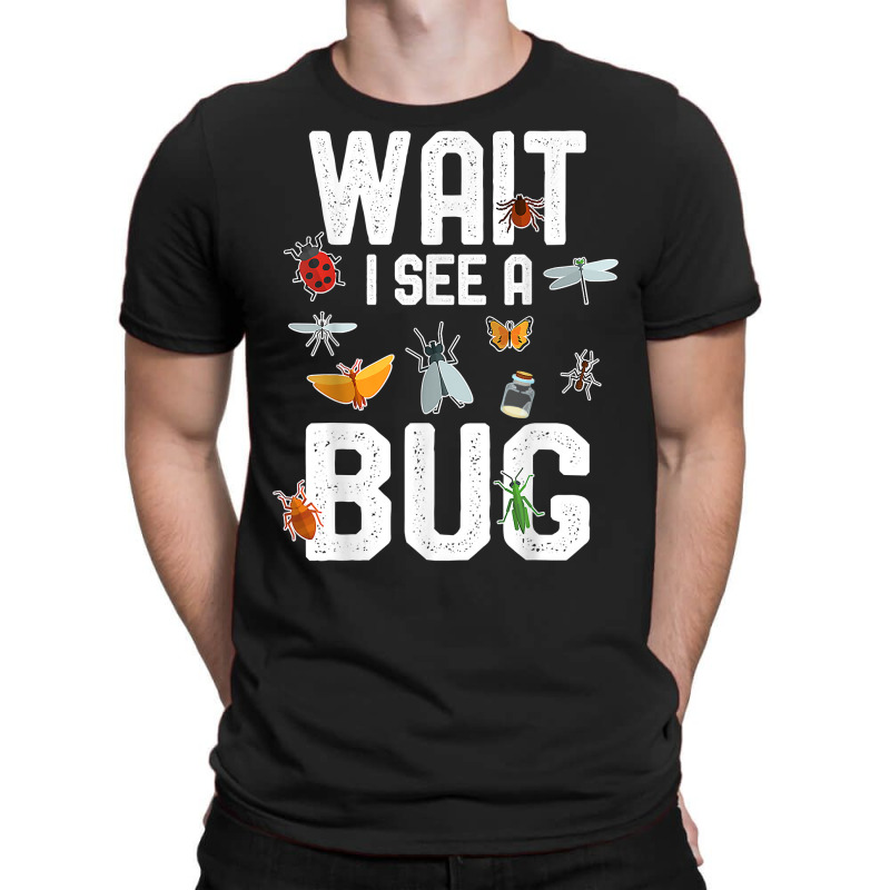 Funny Entomologist Sayings Wait I See A Bug Entomology T Shirt T-shirt | Artistshot