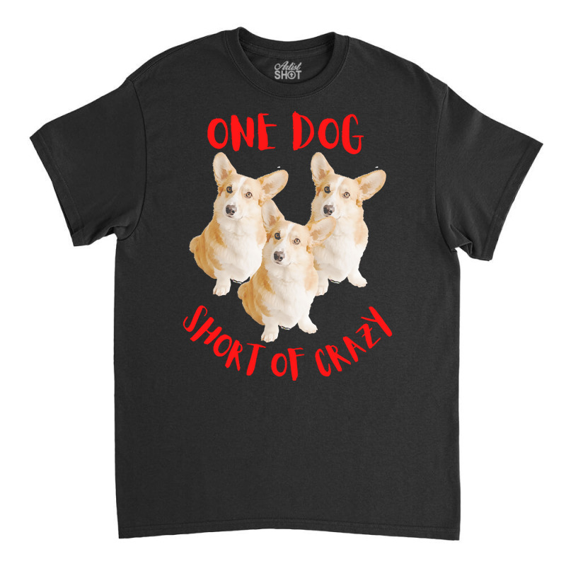 One Dog Short Of Crazy T  Shirtone Dog Short Of Crazy T  Shirt (15) Classic T-shirt | Artistshot