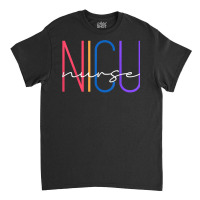 Nicu Nurse Neonatal Icu Nurse Infant Care Specialist Newborn T Shirt Classic T-shirt | Artistshot