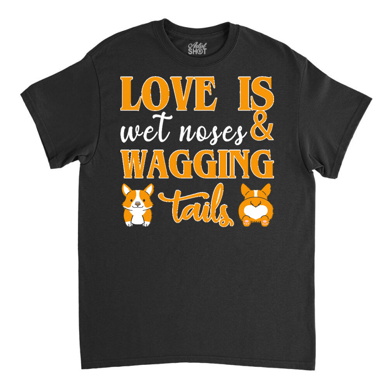 Wagging Tails T  Shirt Love Is Wet Noses & Wagging Tails T  Shirt Classic T-shirt | Artistshot