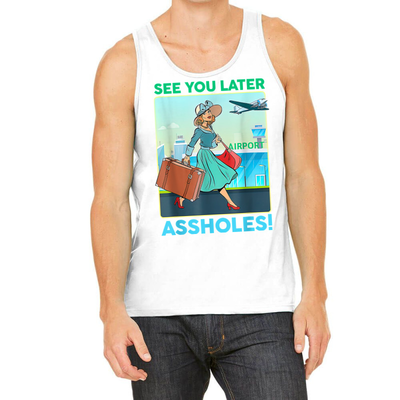 See You Later Assholes T Shirt Tank Top | Artistshot