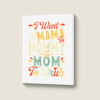 Womens Funny I Went From Mama To Mommy To Mom To Bruh Mother's Day T S Portrait Canvas Print | Artistshot