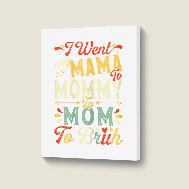 Womens Funny I Went From Mama To Mommy To Mom To Bruh Mother's Day T S Portrait Canvas Print | Artistshot