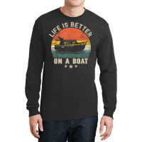 Funny Boating Boat Captain Vintage Life Is Better On A Boat T Shirt Long Sleeve Shirts | Artistshot