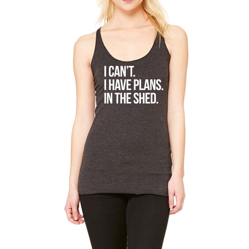 I Can't I Have Plans In The Shed Funny Toolshed Workshop T Shirt Racerback Tank by tamkyfashions | Artistshot