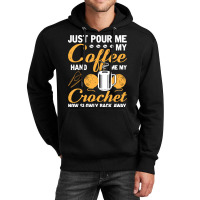 Crochet T  Shirt Funny Crocheting Just Pour Me My Coffee Hand Me My Cr Unisex Hoodie | Artistshot