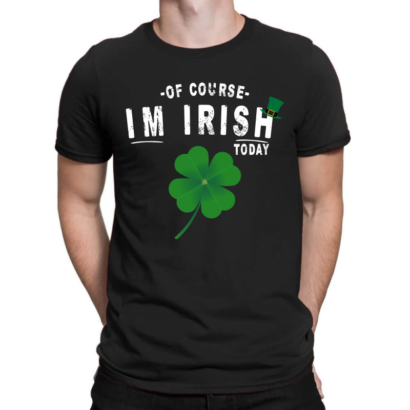 Of Course I'm Irish Today T-shirt | Artistshot