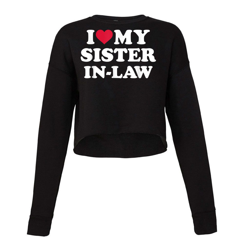 I Love My Sister In Law For Brother In Law T Shirt Cropped Sweater by oluwafemimccullers | Artistshot