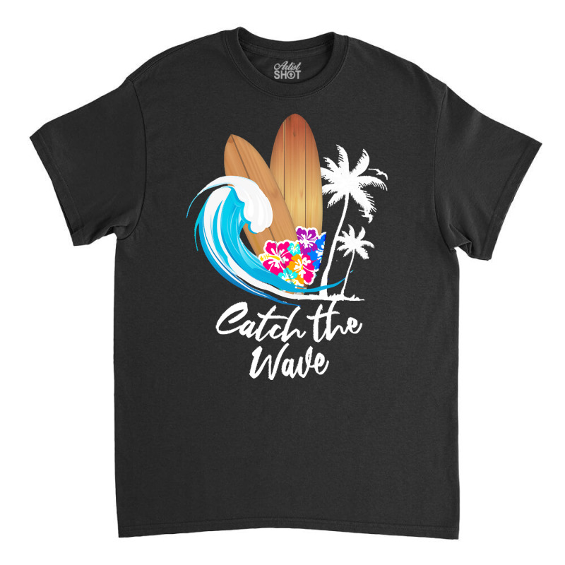 Summer Holiday T  Shirt Catch The Wave Summer Surfing T  Shirt Classic T-shirt | Artistshot