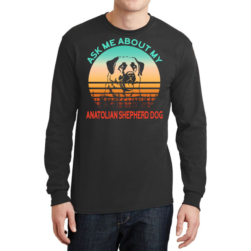 Anatolian Shepherd Dog T  Shirt Ask Me About My Anatolian Shepherd Dog Long Sleeve Shirts | Artistshot