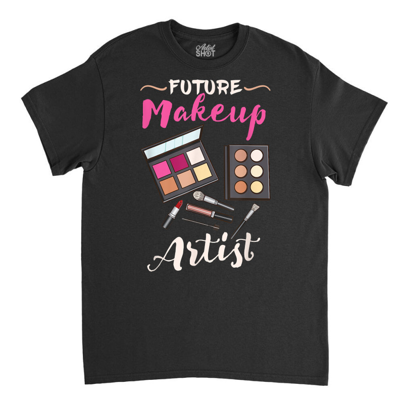 Future Makeup Artist Gift For Makeup Artist T Shirt Classic T-shirt | Artistshot