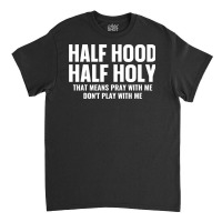 Half Hood Half Holy Pray With Me Don't Play With Me Sweatshirt Classic T-shirt | Artistshot