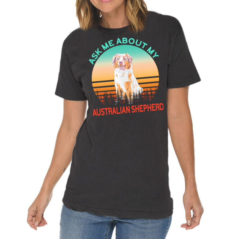 Australian Shepherd T  Shirt Ask Me About My Australian Shepherd T  Sh Vintage T-shirt | Artistshot