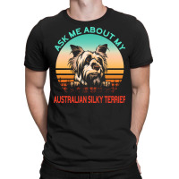 Australian Silky Terrier T  Shirt Ask Me About My Australian Silky Ter T-shirt | Artistshot