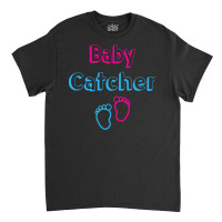 Baby Catcher T  Shirt Baby Catcher Midwife Baby Delivery Nurses T  Shi Classic T-shirt | Artistshot