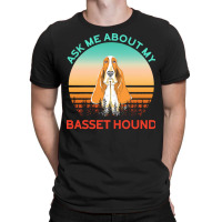 Basset Hound T  Shirt Ask Me About My Basset Hound T  Shirt T-shirt | Artistshot