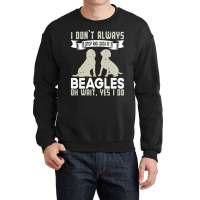 Beagles Lovers T  Shirt I Don't Always Stop And Look At Beagles Crewneck Sweatshirt | Artistshot