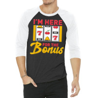 I'm Here For The Bonus Slot Machine I Funny Gambling Casino T Shirt 3/4 Sleeve Shirt | Artistshot