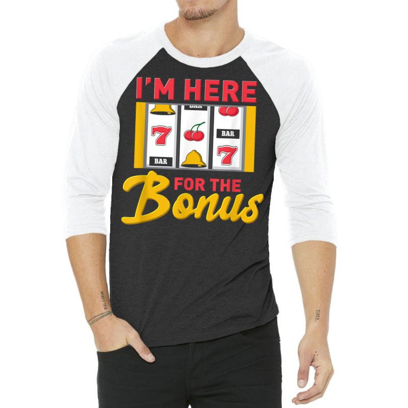 I'm Here For The Bonus Slot Machine I Funny Gambling Casino T Shirt 3/4 Sleeve Shirt | Artistshot