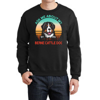 Berne Cattle Dog T  Shirt Ask Me About My Berne Cattle Dog T  Shirt Crewneck Sweatshirt | Artistshot