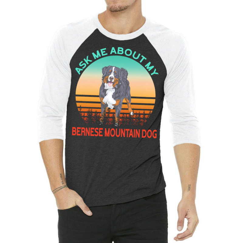 Bernese Mountain Dog T  Shirt Ask Me About My Bernese Mountain Dog T 3/4 Sleeve Shirt | Artistshot