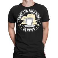 Book Lover T  Shirt Drink Tea Read Books Be Happy Geeky Book Worm Book T-shirt | Artistshot