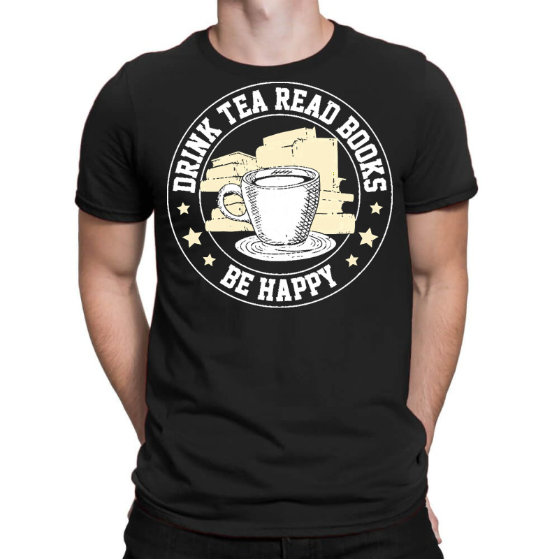 Book Lover T  Shirt Drink Tea Read Books Be Happy Geeky Book Worm Book T-shirt | Artistshot