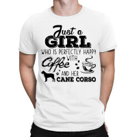 Just A Girl Who Is Perfectly Happy With Coffee And Her Cane Corso T-shirt | Artistshot