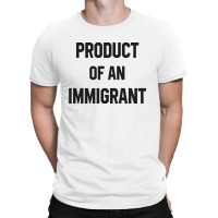 Product Of An Immigrant T-shirt | Artistshot