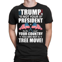 If Trump Is Not Your President T-shirt | Artistshot