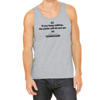 Champagne - If You Keep Talking The Police Will Let You Go. Tank Top | Artistshot
